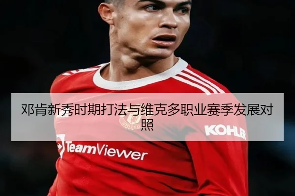 邓肯新秀时期打法与维克多职业赛季发展对照